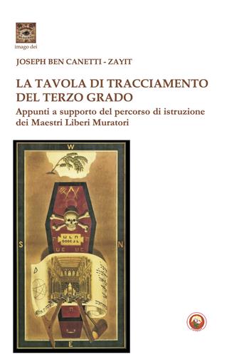 La tavola di tracciamento del Terzo Grado. Appunti a supporto del percorso di istruzione dei Maestri Liberi Muratori - Joseph Ben Canetti, Zayit - Libro Tipheret 2024, Imago Dei | Libraccio.it