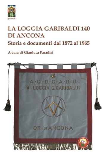La Loggia Garibaldi 140 di Ancona. Storia e documenti dal 1872 al 1965  - Libro Tipheret 2024, Geburah | Libraccio.it