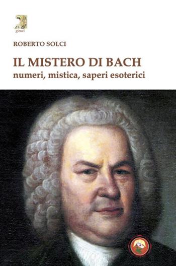 Il mistero di Bach. Numeri, mistica, saperi esoterici - Solci Roberto - Libro Tipheret 2024, Gimel | Libraccio.it