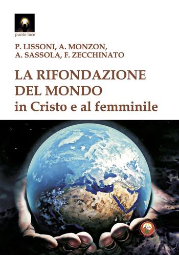 La rifondazione del mondo in Cristo e al femminile. Verso il sogno dell'unità del sapere - Paolo Lissoni, Alejandra Monzon, Francesca Zecchinato - Libro Tipheret 2024, Punto luce | Libraccio.it