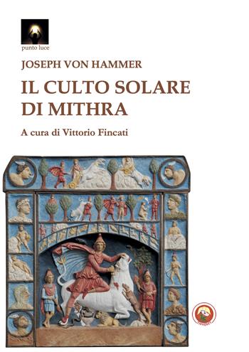 Il culto solare di Mithra - Joseph von Hammer - Libro Tipheret 2024, Punto luce | Libraccio.it