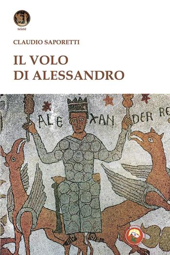 Il volo di Alessandro - Claudio Saporetti - Libro Tipheret 2024, Teletè | Libraccio.it