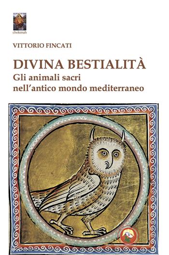 Divina bestialità. Gli animali sacri nell'antico mondo mediterraneo - Vittorio Fincati - Libro Tipheret 2024, Chokmah | Libraccio.it