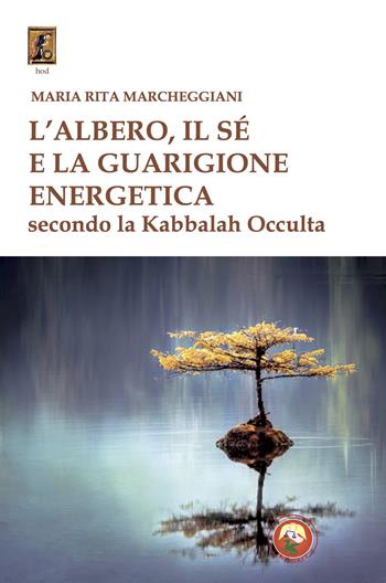 L'albero, il sé e la guarigione energetica secondo la kabbalah occulta - Maria Rita Marcheggiani - Libro Tipheret 2024, Hod | Libraccio.it
