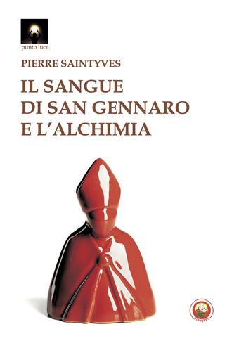 Il sangue di San Gennaro e l'alchimia - Pierre Saintyves - Libro Tipheret 2024, Punto luce | Libraccio.it