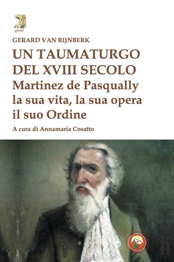 Un taumaturgo del XVIII secolo. Martinez de Pasqually la sua vita, la sua opera, il suo Ordine - Gerard Van Rijnberk - Libro Tipheret 2025, Gimel | Libraccio.it