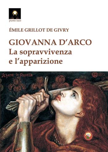 Giovanna d'Arco. La sopravvivenza e l'apparizione - Emile Grillot de Givry - Libro Tipheret 2025, Punto luce | Libraccio.it