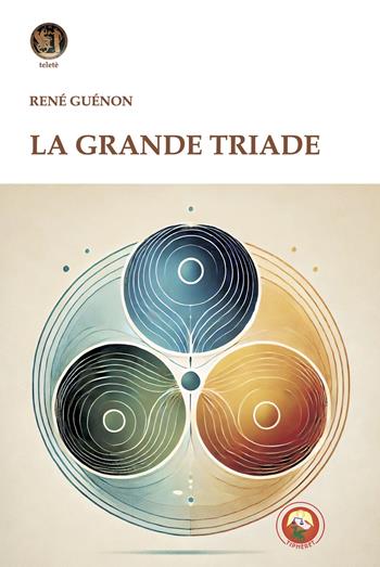 La grande triade - René Guénon - Libro Tipheret 2025, Teletè | Libraccio.it