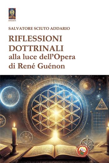 Riflessioni dottrinali alla luce dell'opera di René Guénon - Salvatore Sciuto Addario - Libro Tipheret 2025, Netzach | Libraccio.it