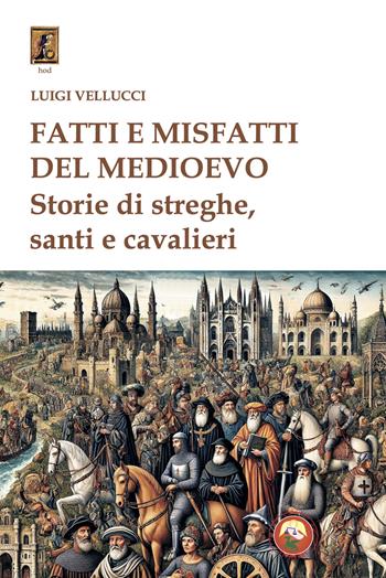 Fatti e misfatti del medioevo. Storie di streghe, santi e cavalieri - Luigi Vellucci - Libro Tipheret 2025, Hod | Libraccio.it