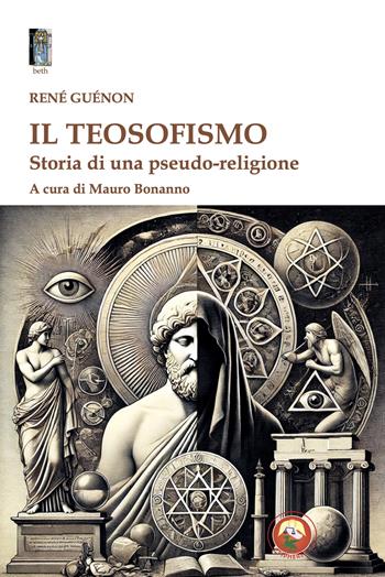 Il teosofismo. Storia di una pseudo-religione - René Guénon - Libro Tipheret 2025, Beth | Libraccio.it