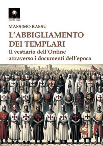 L'abbigliamento dei templari. Il vestiario dell'Ordine attraverso i documenti dell'epoca - Massimo Rassu - Libro Tipheret 2025, Punto luce | Libraccio.it