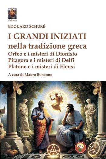 I grandi iniziati nella tradizione greca. Orfeo e i misteri di Dionisio; Pitagora e i misteri di Delfi; Platone e i misteri di Eleusi - Édouard Schuré - Libro Tipheret 2025, Chokmah | Libraccio.it