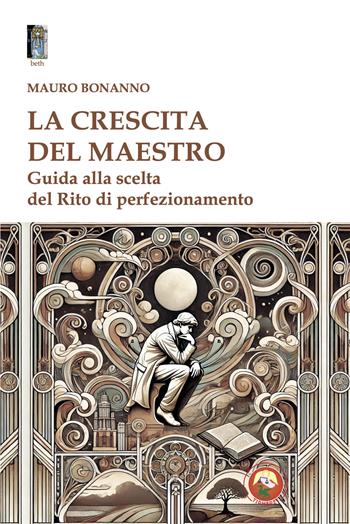 La crescita del Maestro. Guida alla scelta del rito di perfezionamento - Mauro Bonanno - Libro Tipheret 2025, Beth | Libraccio.it
