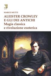 Aleister Crowley e gli dei antichi. Magia classica e rivoluzione esoterica