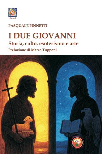 I due Giovanni. Storia, culto, esoterismo e arte - Pasquale Pinnetti - Libro Tipheret 2026, Chesed | Libraccio.it