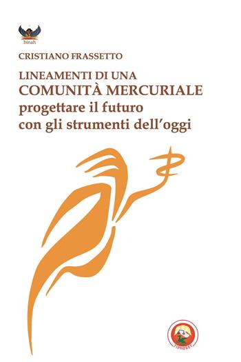 Lineamenti di una comunità mercuriale. Progettare il futuro con gli strumenti dell'oggi - Cristiano Frassetto - Libro Tipheret 2026, Binah | Libraccio.it
