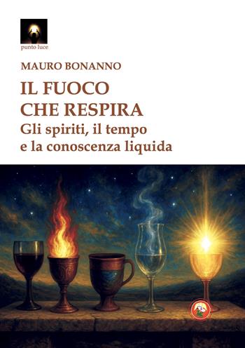 Il fuoco che respira. Gli spiriti, il tempo e la conoscenza - Mauro Bonanno - Libro Tipheret 2026, Punto luce | Libraccio.it