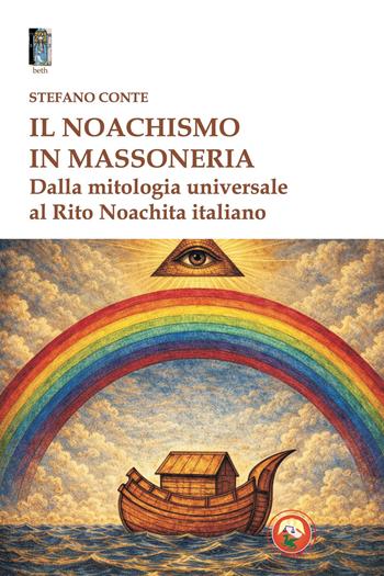 Il noachismo in massoneria. Dalla mitologia universale - Stefano Conte - Libro Tipheret 2026, Beth | Libraccio.it