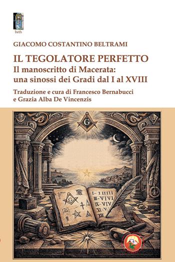 Il tegolatore perfetto. Il manoscritto di Macerata: una sinossi dei Gradi dal I al XVIII - Giacomo Costantino Beltrami - Libro Tipheret 2026, Beth | Libraccio.it
