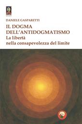Il dogma dell'antidogmatismo. La libertà nella consapevolezza