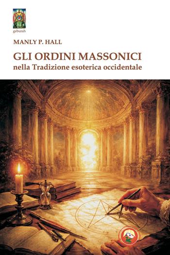 Gli ordini massonici nella tradizione esoterica occidentale - Manly Palmer Hall - Libro Tipheret 2026, Geburah | Libraccio.it