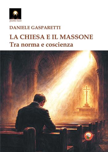 La Chiesa e il massone. Tra norma e coscienza - Daniele Gasparetti - Libro Tipheret 2026, Punto luce | Libraccio.it