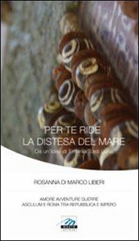 Per te ride la distesa del mare - Rosanna Di Marco Liberi - Libro Marte Editrice 2011 | Libraccio.it