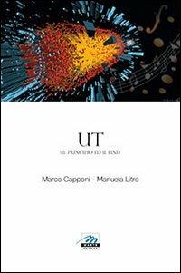 UT. Il principio ed il fine - Marco Capponi, Manuela Litro - Libro Marte Editrice 2012 | Libraccio.it