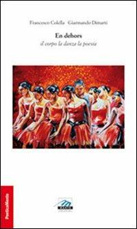 En dehors. Il corpo la danza la poesia - Francesco Colella, Giarmando Dimarti - Libro Marte Editrice 2010, Poeticamente | Libraccio.it