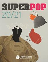 Superpop 20/21. 52° Premio Vasto d'arte contemporanea. Catalogo della mostra (Vasto, 19 luglio-6 ottobre 2019). Ediz. illustrata