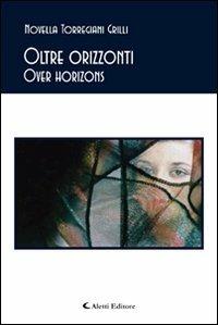 Oltre orizzonti-Over horizons. Ediz. bilingue - Novella Torregiani Grilli - Libro Aletti editore 2009, Gli emersi poesia | Libraccio.it