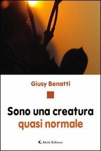 Sono una creatura quasi normale - Giusy Benatti - Libro Aletti editore 2009, Gli emersi narrativa | Libraccio.it