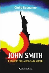 John Smith il segreto della roccia di Manitu - Giulio Buonanno - Libro Aletti editore 2010, Gli emersi narrativa | Libraccio.it