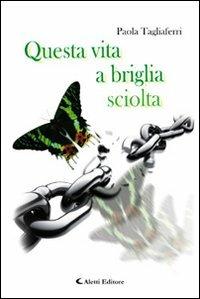 Questa vita a briglia sciolta - Paola Tagliaferri - Libro Aletti editore 2010, Gli emersi | Libraccio.it