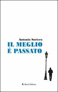 Il meglio è passato - Antonio Soriero - Libro Aletti 2010, Gli emersi narrativa | Libraccio.it