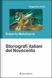 Storiografi italiani del Novecento - Roberto Melchiorre - Libro Aletti 2010, Saggistica Aletti | Libraccio.it