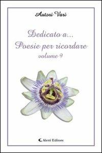 Dedicato a... poesie per ricordare. Vol. 9  - Libro Aletti editore 2011, Orizzonti. Poesia | Libraccio.it