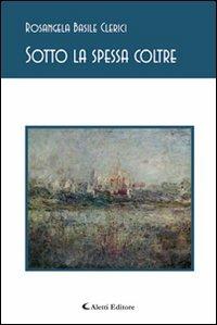 Sotto la spessa coltre - Rosangela Basile Clerici - Libro Aletti editore 2012, Gli emersi poesia | Libraccio.it