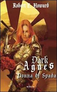 Dark Agnes, donna di spada - Robert E. Howard - Libro Elara 2011, Libra fantastica | Libraccio.it