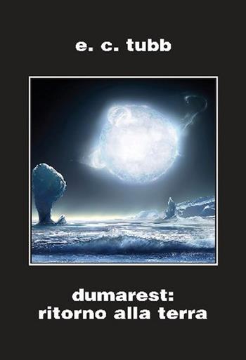 Dumarest: il ritorno alla terra. Ciclo di Dumarest. Ediz. integrale. Vol. 8 - E. C. Tubb - Libro Elara 2019, Biblioteca di nova Sf | Libraccio.it