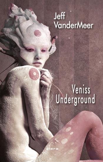 Veniss underground - Jeff VanderMeer - Libro Elara 2017, Libra fantastica | Libraccio.it