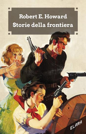 Storie della frontiera. Ediz. integrale - Robert E. Howard - Libro Elara 2019, Libra fantastica | Libraccio.it