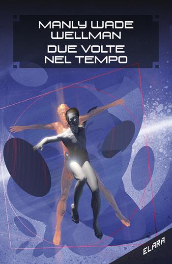 Due volte nel tempo - Manly Wade Wellman - Libro Elara 2020, Libra fantastica | Libraccio.it