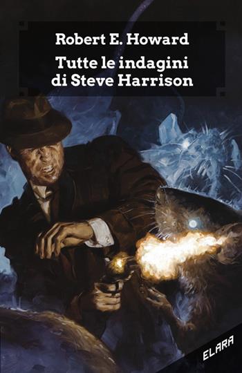 Tutte le indagini di Steve Harrison. Ediz. integrale - Robert E. Howard - Libro Elara 2020, Libra fantastica | Libraccio.it