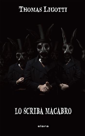 Lo scriba macabro - Thomas Ligotti - Libro Elara 2015, Libra fantastica | Libraccio.it