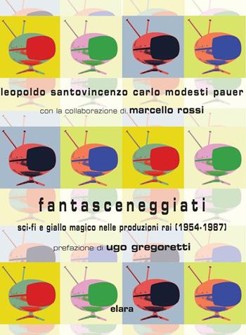 Fantasceneggiati. Sci-fi e giallo magico nelle produzioni RAI (1954-1987) - Leopoldo Santovincenzo, Carlo Modesti Pauer, Marcello Rossi - Libro Elara 2016, Fantascienza saggi | Libraccio.it