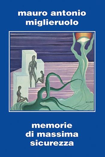 Memorie di massima sicurezza - Mauro Antonio Miglieruolo - Libro Elara 2017 | Libraccio.it