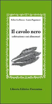 Il cavolo nero. Coltivazione e usi alimentari - Felice La Rocca, Laura Paganucci - Libro Libreria Editrice Fiorentina 2009, Gli scudi | Libraccio.it