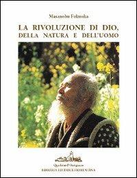 La rivoluzione di Dio, della natura e dell'uomo - Masanobu Fukuoka - Libro Libreria Editrice Fiorentina 2010, Quaderni d'Ontignano | Libraccio.it